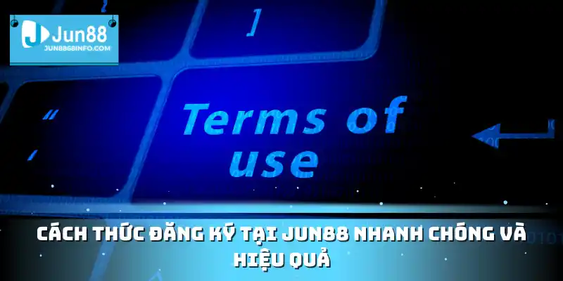 Cách thức đăng ký tại Jun88 nhanh chóng và hiệu quả
