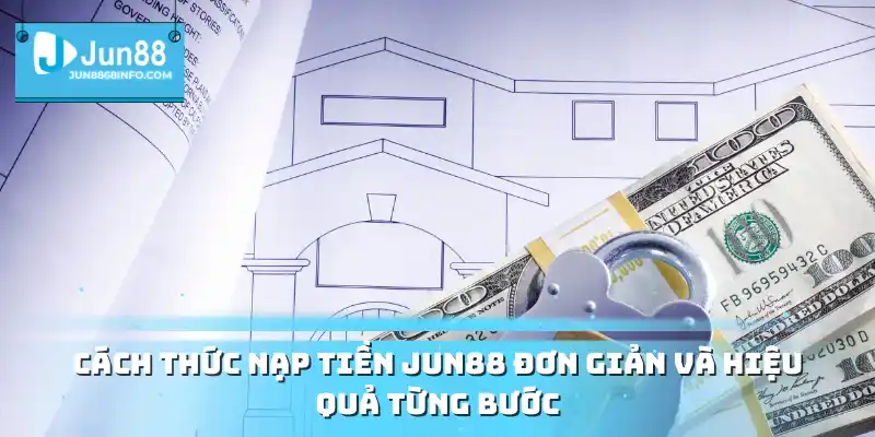 Cách thức nạp tiền Jun88 đơn giản và hiệu quả từng bước