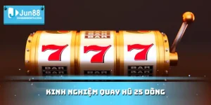 Kinh nghiệm quay hũ 25 dòng