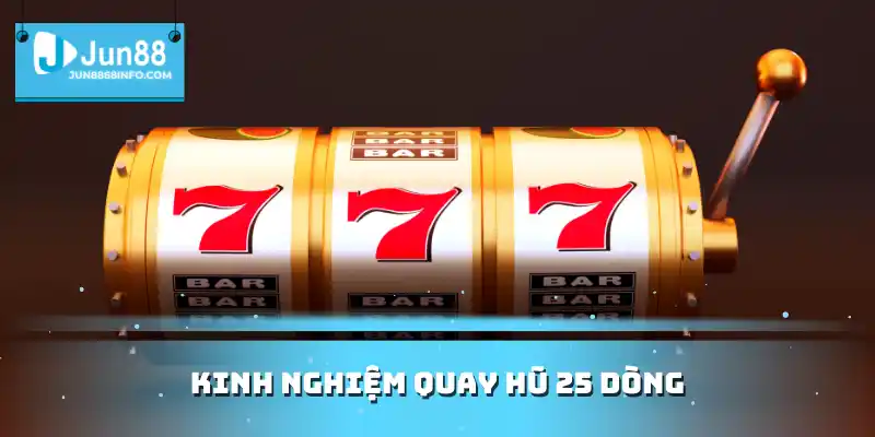 Kinh nghiệm quay hũ 25 dòng