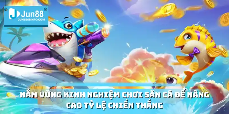 Nắm vững kinh nghiệm chơi săn cá để nâng cao tỷ lệ chiến thắng
