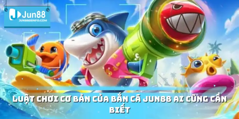 Luật chơi cơ bản của bắn cá Jun88 ai cũng cần biết