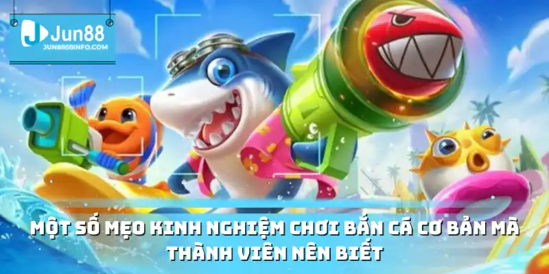 Một số mẹo kinh nghiệm chơi bắn cá cơ bản mà thành viên nên biết