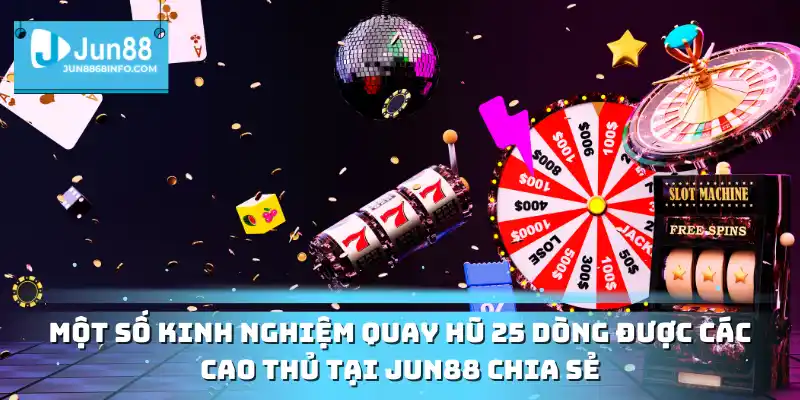 Một số kinh nghiệm quay hũ 25 dòng được các cao thủ tại Jun88 chia sẻ