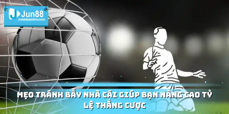 Mẹo tránh bẫy nhà cái giúp bạn nâng cao tỷ lệ thắng cược