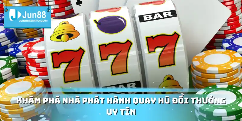 Khám phá nhà phát hành quay hũ đổi thưởng uy tín