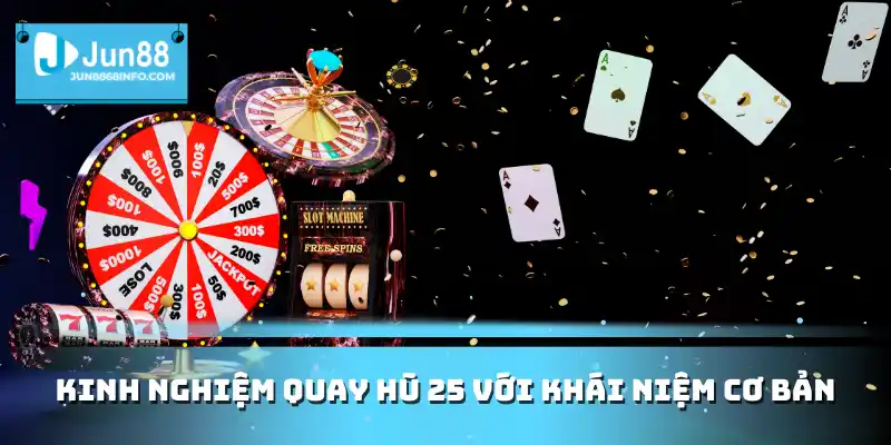 Kinh nghiệm quay hũ 25 với khái niệm cơ bản