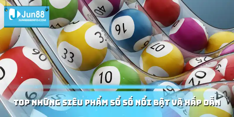 Top những siêu phẩm sổ số nổi bật và hấp dẫn