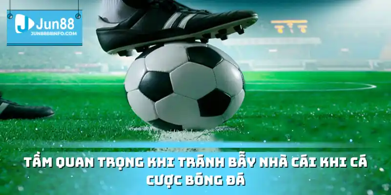 Tầm quan trọng khi tránh bẫy nhà cái khi cá cược bóng đá