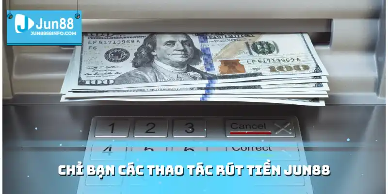 Rút Tiền Jun88 - Hướng Dẫn Thao Tác Nhanh Gọn Từ A Đến Z 1 Chỉ bạn các thao tác Rút Tiền Jun88