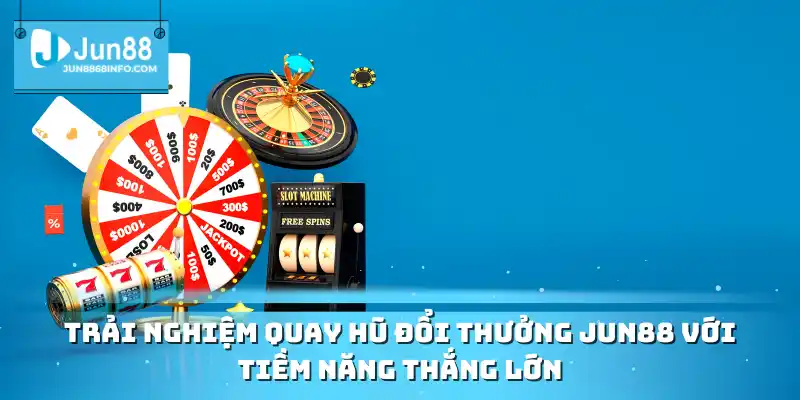 Trải nghiệm quay hũ đổi thưởng Jun88 với tiềm năng thắng lớn