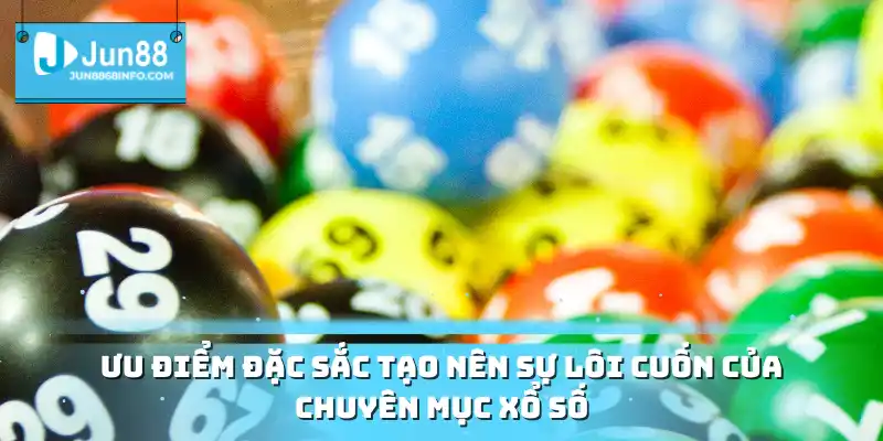 Ưu điểm đặc sắc tạo nên sự lôi cuốn của chuyên mục xổ số