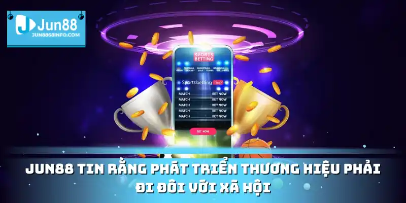 Jun88 tin rằng phát triển thương hiệu phải đi đôi với xã hội