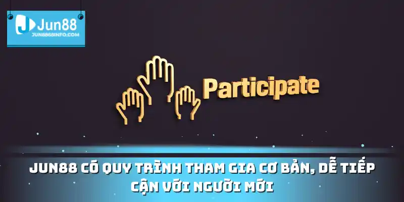 Jun88 có quy trình tham gia cơ bản, dễ tiếp cận với người mới